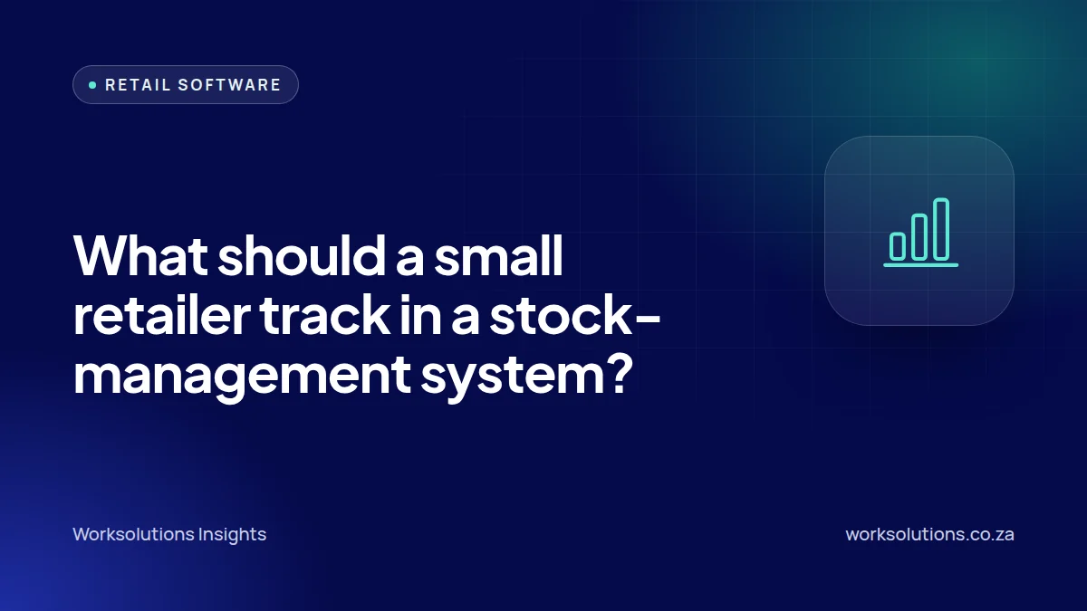Worksolutions Insights article cover: What should a small South African retailer track in a stock-management system?